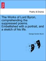 The Works of Lord Byron, comprehending the suppressed poems. Embellished with a portrait, and a sketch of his life. VOL. XI - Byron, George Gordon