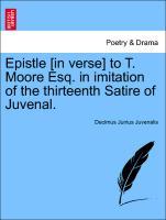 Epistle [in verse] to T. Moore Esq. in imitation of the thirteenth Satire of Juvenal. - Juvenalis, Decimus Junius