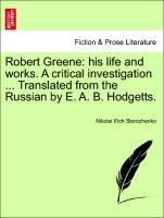 Robert Greene: his life and works. A critical investigation . Translated from the Russian by E. A. B. Hodgetts. Vol. XI. - Storozhenko, Nikolai Il\\'ic
