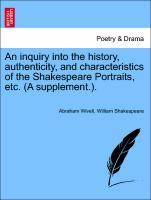 An inquiry into the history, authenticity, and characteristics of the Shakespeare Portraits, etc. (A supplement.). - Wivell, Abraham|Shakespeare, William