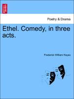 Ethel. Comedy, in three acts. - Hayes, Frederick William