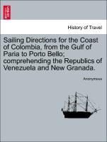 Sailing Directions for the Coast of Colombia, from the Gulf of Paria to Porto Bello comprehending the Republics of Venezuela and New Granada. - Anonymous