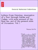 Letters from Palestine, descriptive of a Tour through Galilee and Judæa, with some account of the Dead Sea, and of the present state of Jerusalem. Vol. I - Joliffe, Thomas