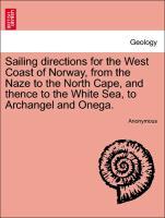 Sailing directions for the West Coast of Norway, from the Naze to the North Cape, and thence to the White Sea, to Archangel and Onega. - Anonymous