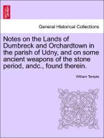 Notes on the Lands of Dumbreck and Orchardtown in the parish of Udny, and on some ancient weapons of the stone period, andc., found therein. - Temple, William