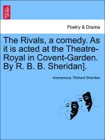 The Rivals, a comedy. As it is acted at the Theatre-Royal in Covent-Garden. By R. B. B. Sheridan]. - Anonymous|Sheridan, Richard