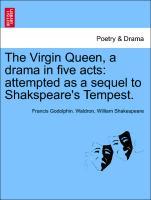 The Virgin Queen, a drama in five acts: attempted as a sequel to Shakspeare s Tempest. - Waldron, Francis Godolphin.|Shakespeare, William