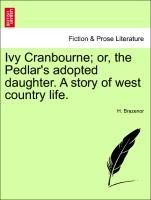 Ivy Cranbourne or, the Pedlar s adopted daughter. A story of west country life. - Brazenor, H.