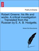 Robert Greene: his life and works. A critical investigation . Translated from the Russian by E. A. B. Hodgetts. Vol. VII. - Storozhenko, Nikolai Il\\'ic