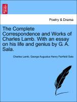 The Complete Correspondence and Works of Charles Lamb. With an essay on his life and genius by G. A. Sala. - Lamb, Charles|Sala, George Augustus Henry Fairfield