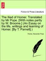 The Iliad of Homer. Translated by Mr Pope. [With notes partly by W. Broome.] (An Essay on the life, writings and learning of Homer. [By T. Parnell].) - Homer|Pope, Alexander