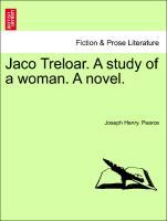 Jaco Treloar. A study of a woman. A novel. - Pearce, Joseph Henry.