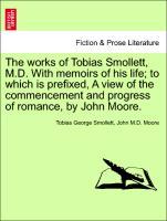 The works of Tobias Smollett, M.D. With memoirs of his life to which is prefixed, A view of the commencement and progress of romance, by John Moore. VOL. V. - Smollett, Tobias George|Moore, John M. D.