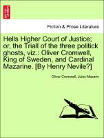 Hells Higher Court of Justice or, the Triall of the three politick ghosts, viz.: Oliver Cromwell, King of Sweden, and Cardinal Mazarine. [By Henry Nevile?] - Cromwell, Oliver|Mazarin, Jules