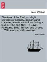 Shadows of the East or, slight sketches of scenery, persons and customs, from observations during a tour in 1853 and 1854, in Egypt, Palestine, Syria, Turkey, and Greece . With maps and illustrations. - Tobin, Catherine