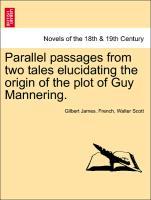 Parallel passages from two tales elucidating the origin of the plot of Guy Mannering. - French, Gilbert James.|Scott, Walter