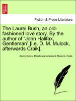 The Laurel Bush, an old-fashioned love story. By the author of John Halifax, Gentleman [i.e. D. M. Mulock, afterwards Craik]. - Anonymous|Mulock, Dinah Maria Mulock|Craik