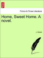 Home, Sweet Home. A novel. VOL. I. - Riddell, J.
