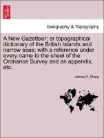 A New Gazetteer or topographical dictionary of the British Islands and narrow seas with a reference under every name to the sheet of the Ordnance Survey and an appendix, etc. Vol. II. - Sharp, James A.