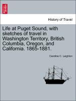Life at Puget Sound, with sketches of travel in Washington Territory, British Columbia, Oregon, and California. 1865-1881. - Leighton, Caroline C.