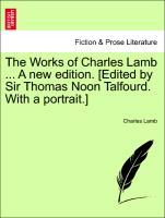 The Works of Charles Lamb . A new edition. [Edited by Sir Thomas Noon Talfourd. With a portrait.] - Lamb, Charles