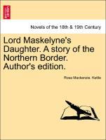 Lord Maskelyne s Daughter. A story of the Northern Border. Author s edition. - Kettle, Rosa Mackenzie.
