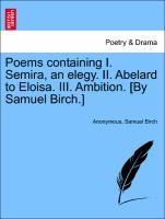 Poems containing I. Semira, an elegy. II. Abelard to Eloisa. III. Ambition. [By Samuel Birch.] - Anonymous|Birch, Samuel