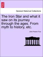 The Iron Star and what it saw on its journey through the ages. From myth to history, etc. - True, John Preston