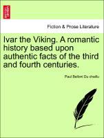 Ivar the Viking. A romantic history based upon authentic facts of the third and fourth centuries. - Du chaillu, Paul Belloni