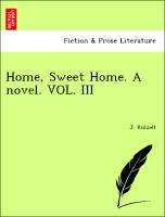 Home, Sweet Home. A novel. VOL. III - Riddell, J.