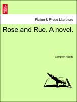 Rose and Rue. A novel. VOL. I - Reade, Compton