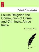 Louise Reignier: the Communion of Crime and Criminals. A true story. - Watson, Robert Patrick