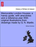 Memorable London Houses: a handy guide, with anecdotes and a reference plan With original illustrations from drawings made by G. N. Martin. - Harrison, Wilmot