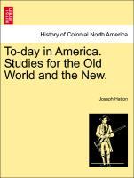 To-day in America. Studies for the Old World and the New. Vol. I. - Hatton, Joseph