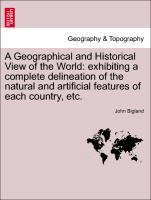 A Geographical and Historical View of the World: exhibiting a complete delineation of the natural and artificial features of each country, etc. VOL. IV - Bigland, John