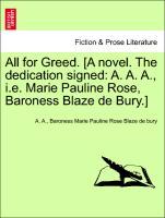 All for Greed. [A novel. The dedication signed: A. A. A., i.e. Marie Pauline Rose, Baroness Blaze de Bury.] Vol. I - A. , A.|Blaze de bury, Baroness Marie Pauline Rose