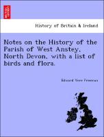 Notes on the History of the Parish of West Anstey, North Devon, with a list of birds and flora. - Freeman, Edward Vere