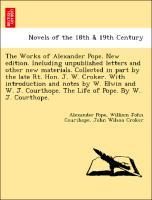 The Works of Alexander Pope. New edition. Including unpublished letters and other new materials. Collected in part by the late Rt. Hon. J. W. Croker. With introduction and notes by W. Elwin and W. J. Courthope. The Life of Pope. By W. J. Courthope. - Pope, Alexander|Courthope, William John|Croker, John Wilson