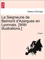 La Seigneurie de Belmont d Azergues en Lyonnais. [With illustrations.] - Pagani, L