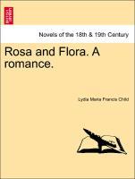 Rosa and Flora. A romance. Vol. I - Child, Lydia Maria Francis