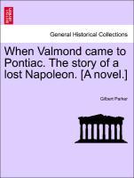 When Valmond came to Pontiac. The story of a lost Napoleon. [A novel.] - Parker, Gilbert