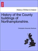 History of the County buildings of Northamptonshire. - Markham, Christopher Alexander