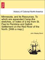 Minnesota, and its Resources. To which are appended Camp-fire sketches, or notes of a trip from St. Paul to Pembina and Selkirk Settlement on the Red River of the North. [With a map.] - Bond, John Wesley