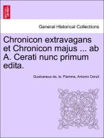 Chronicon extravagans et Chronicon majus . ab A. Cerati nunc primum edita. - Flamma, Gualvaneus de, la.|Ceruti, Antonio