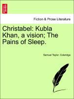 Christabel: Kubla Khan, a vision The Pains of Sleep. - Coleridge, Samuel T.