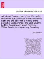 A Full and True Account of the Wonderful Mission of Earl Lavender, which lasted one night and one day: with a history of the pursuit of Earl Lavender and Lord Brumm by Mrs. Scamler and Maud Emblem . With a frontispiece by Aubrey Beardsley. - Davidson, John