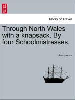 Through North Wales with a knapsack. By four Schoolmistresses. - Anonymous