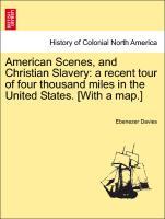 American Scenes, and Christian Slavery: a recent tour of four thousand miles in the United States. [With a map.] - Davies, Ebenezer