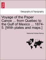 Voyage of the Paper Canoe . from Quebec to the Gulf of Mexico . 1874-5. [With plates and maps.] - Bishop, Nathaniel Holmes