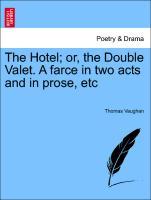 The Hotel or, the Double Valet. A farce in two acts and in prose, etc - Vaughan, Thomas